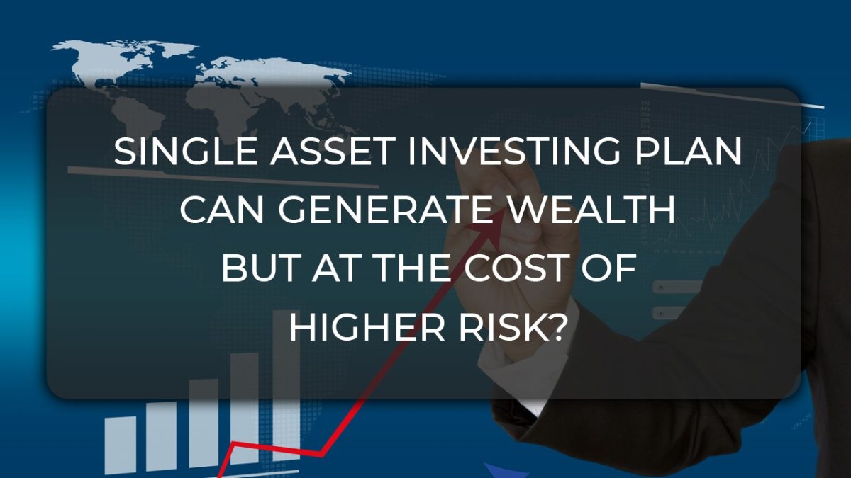 Single Asset Investing Plan can Generate Wealth But at The Cost of Higher Risk
