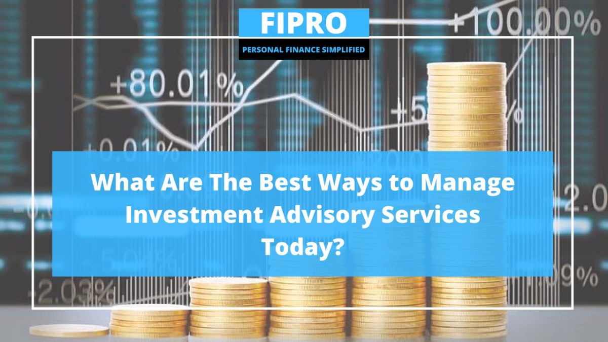 What Are The Best Ways to Manage Investment Advisory Services Today?