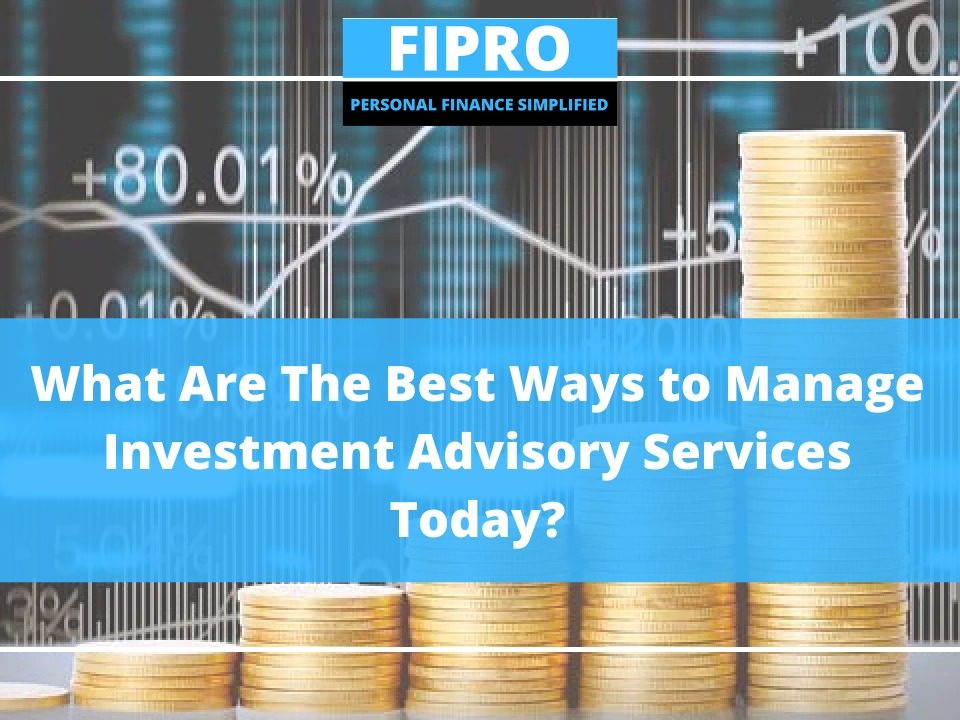 What Are The Best Ways to Manage Investment Advisory Services Today?