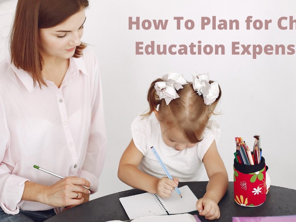 How to Plan For Child Education Expenses