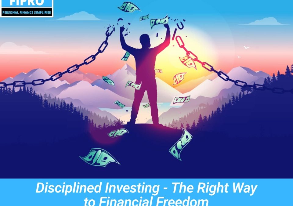 Disciplined Investing - The Right Way to Financial Freedom